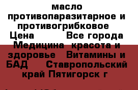 масло противопаразитарное и противогрибковое › Цена ­ 600 - Все города Медицина, красота и здоровье » Витамины и БАД   . Ставропольский край,Пятигорск г.